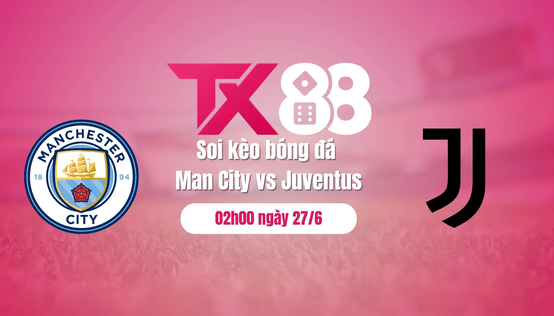 TX88 Soi kèo bóng đá Man City vs Juventus, 02h00 ngày 27/6: Gặp khó trước Lão bà