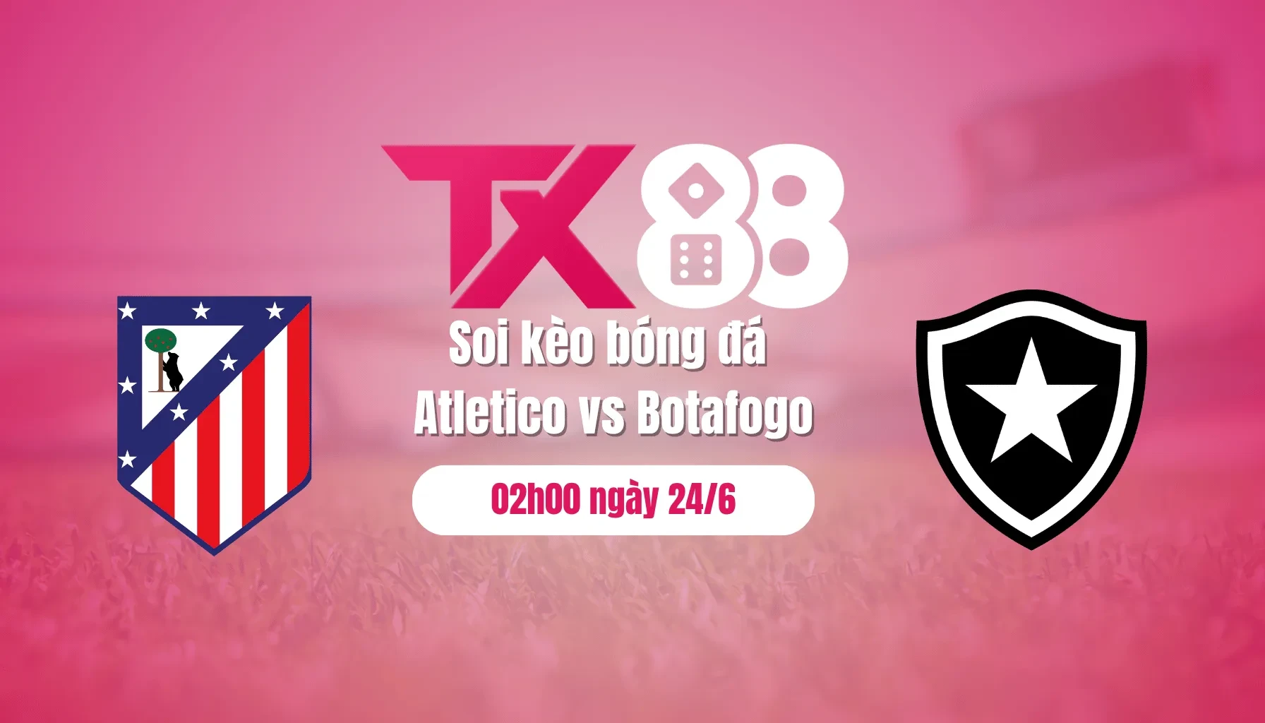 TX88 Soi kèo bóng đá Atletico vs Botafogo, 02h00 ngày 24/6: Bắt Atletico phải chia điểm